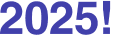 2025!