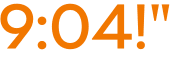 9:04!"
