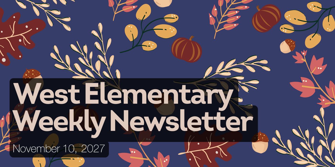 West Elementary Weekly Newsletter November 10, 2027