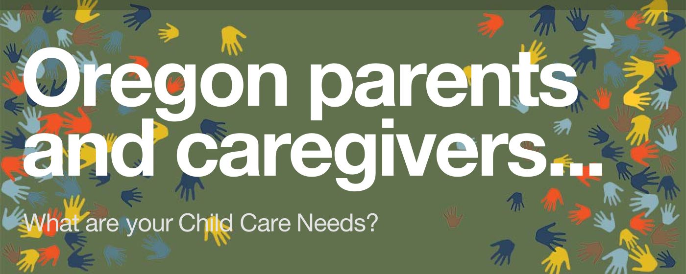 Oregon parents and caregivers... What are your Child Care Needs?