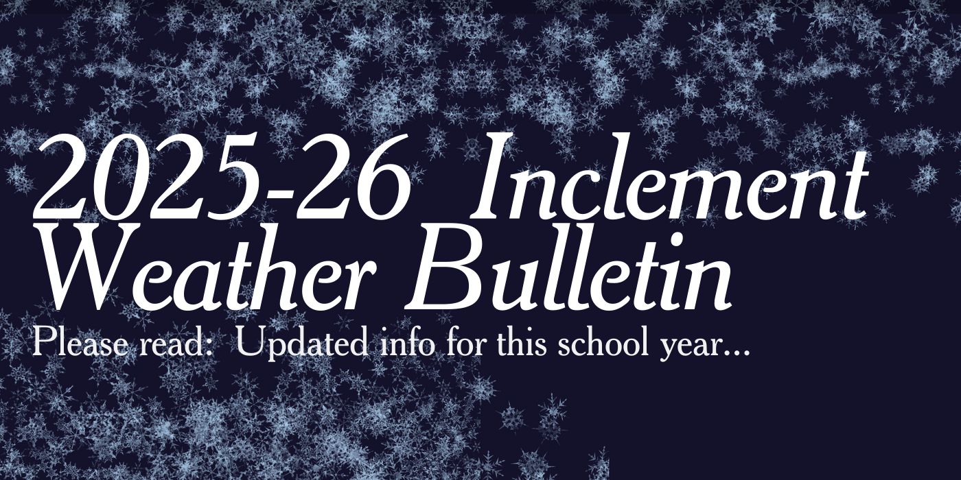 2025-26 Inclement Weather Bulletin Please read: Updated info for this school year...