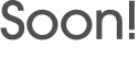 Soon!