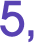 5, 