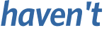 haven't 