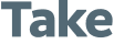 Take 