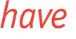 have 