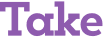 Take 