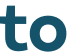 to 