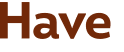 Have 