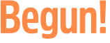 Begun!