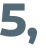 5, 