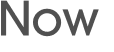 Now 
