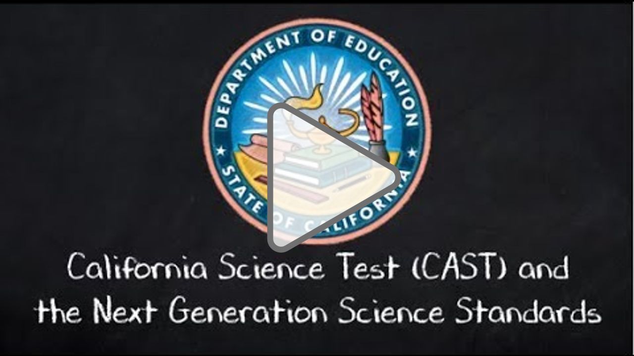 Click to play: California Science Test (CAST) and the Next Generation Science Standards.