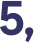 5, 