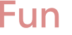 Fun 