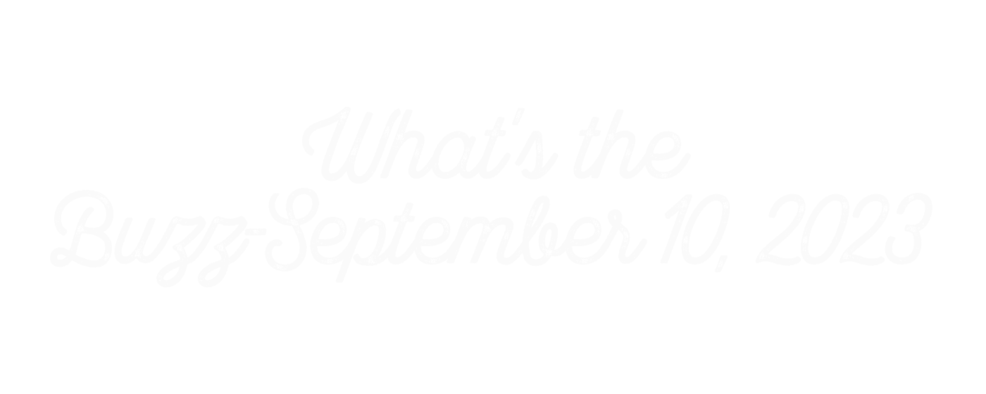 What's the Buzz-September 10, 2023