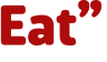 Eat”