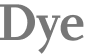Dye 