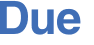 Due 