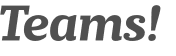 Teams! 