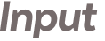 Input 