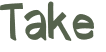 Take 