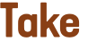 Take 