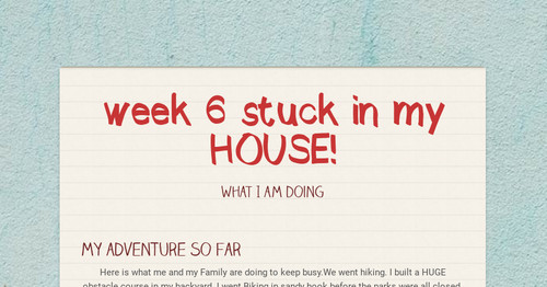 week 6  stuck in my HOUSE!