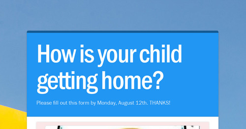 How is your child getting home?