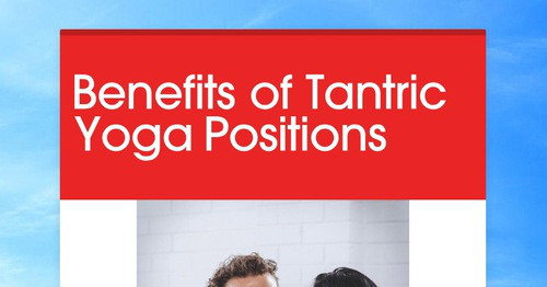 Benefits of Tantric Yoga Positions