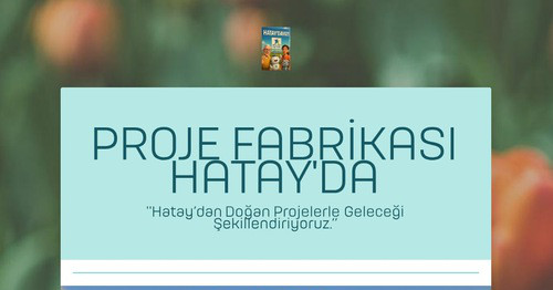 PROJE FABRİKASI HATAY'DA